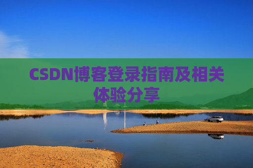 CSDN博客登录指南及相关体验分享