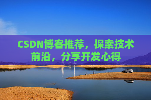 CSDN博客推荐，探索技术前沿，分享开发心得